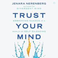 Title: Trust Your Mind: Embracing Nuance in a World of Self-Silencing, Author: Jenara Nerenberg