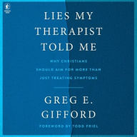 Title: Lies My Therapist Told Me: Why Christians Should Aim for More Than Just Treating Symptoms, Author: Greg E. Gifford