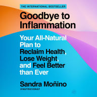Title: Goodbye to Inflammation: Your All-Natural Plan to Reclaim Health, Lose Weight, and Feel Better than Ever, Author: Sandra Monino