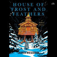 Title: House of Frost and Feathers: A Folkloric Fantasy, Author: Lauren Wiesebron