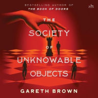 Title: The Society of Unknowable Objects: A Novel, Author: Gareth Brown