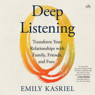 Title: Deep Listening: Transform Your Relationships with Family, Friends, and Foes, Author: Emily Kasriel