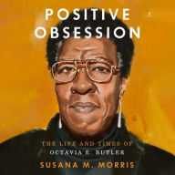 Title: Positive Obsession: The Life and Times of Octavia E. Butler, Author: Susana M. Morris