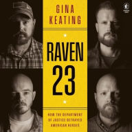 Title: Raven 23: How the Department of Justice Betrayed American Heroes, Author: Gina Keating