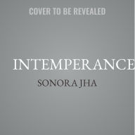Title: Intemperance: A Novel, Author: Sonora Jha