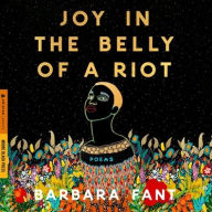 Title: Joy in the Belly of a Riot: Poems, Prayers, Memories, and Meditations, Author: Barbara Fant