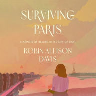 Title: Surviving Paris: A Memoir of Healing in the City of Light, Author: Robin Allison Davis