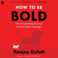 Title: How to Be Bold: The Surprising Science of Everyday Courage, Author: Ranjay Gulati