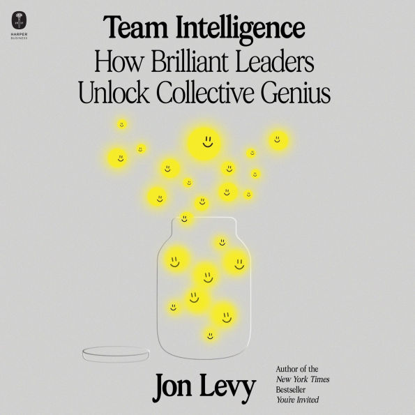 Team Intelligence: How Brilliant Leaders Unlock Collective Genius