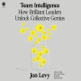 Team Intelligence: How Brilliant Leaders Unlock Collective Genius