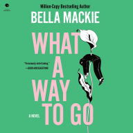Title: What a Way to Go: A Novel, Author: Bella Mackie