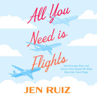 Title: All You Need Is Flights: How Kintsugi, Moai, and Volcano Pizza Helped Me Make More Solo Travel Magic, Author: Jen Ruiz
