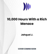 Title: 10,000 Hours With a Rich Menace, Author: Jahquel J.