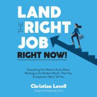 Title: Land the Right Job, Right Now!: Everything You Need to Know About Working in the Modern World-That Your Competition Won't Tell You, Author: Christian Lovell