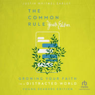 Title: The Common Rule Youth Edition: Growing Your Faith in a Distracted World, Author: Justin Whitmel Earley