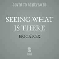 Title: Seeing What Is There: My Search for Sanity in the Psychedelic Era, Author: Erica Rex