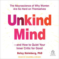 Free book downloads for mp3 Unkind Mind: The Neuroscience of Why Women Are So Hard on Themselves?and How to Quiet Your Inner Critic for Good in English