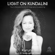 Title: Light on Kundalini: Your Lifestyle Guide to Yoga and Awakening, Author: Karuna