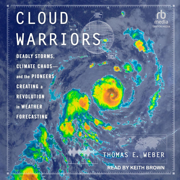Cloud Warriors: Deadly Storms, Climate Chaos - and the Pioneers Creating a Revolution in Weather Forecasting