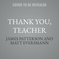 Title: Thank You, Teacher: True Stories from America's Teachers, Our Last Line of Defense and Our First Line of Hope, Author: James Patterson