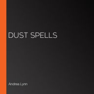 Title: Dust Spells, Author: Andrea Lynn