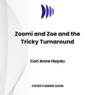 Title: Zoomi and Zoe and the Tricky Turnaround, Author: Cori Ann Haydu