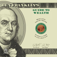 Title: Ben Franklin's Guide to Wealth: Being a 21st Century Treatise on What It Takes to Live a Rich Life, Author: Erin Barrett