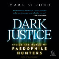 Title: Dark Justice: Inside the World of Paedophile Hunters, Author: Mark de Rond