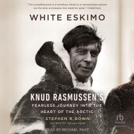 Title: White Eskimo: Knud Rasmussen's Fearless Journey into the Heart of the Arctic (A Merloyd Lawrence Book), Author: Stephen R. Bown