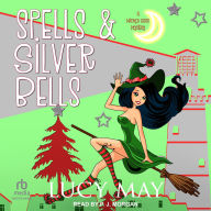 Title: Spells & Silver Bells: A Wicked Good Mystery, Author: Lucy May
