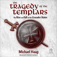 Title: The Tragedy of the Templars: The Rise and Fall of the Crusader States, Author: Michael Haag