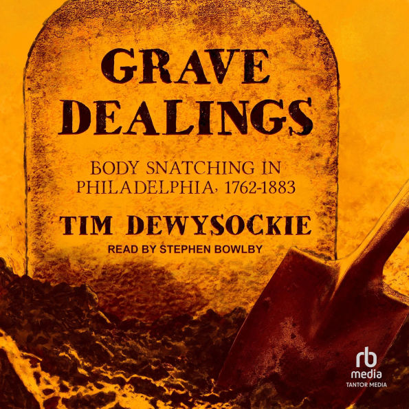 Grave Dealings: Body Snatching in Philadelphia, 1762-1883