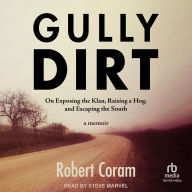 Title: Gully Dirt: On Exposing the Klan, Raising a Hog, and Escaping the South, Author: Robert Coram