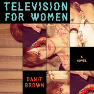 Title: Television for Women: A Novel, Author: Danit Brown