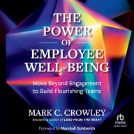 Title: The Power of Employee Well-Being: Move Beyond Engagement to Build Flourishing Teams, Author: Mark C. Crowley