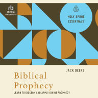 Title: Biblical Prophecy: Learn to Discern and Apply Divine Prophecy (Holy Spirit Essentials), Author: Jack Deere