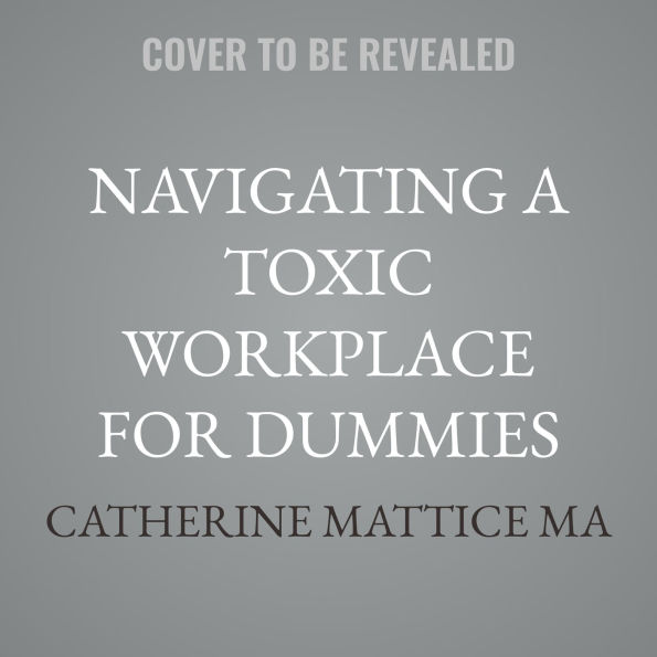 Navigating a Toxic Workplace For Dummies