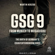 Title: GSG: From Munich to Mogadishu: The Birth of Germany's Counterterrorism Force, Author: Martin Herzog