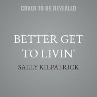 Title: Better Get to Livin', Author: Sally Kilpatrick