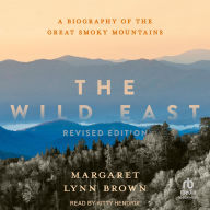 Title: The Wild East: A Biography of the Great Smoky Mountains [Revised Edition], Author: Margaret Lynn Brown