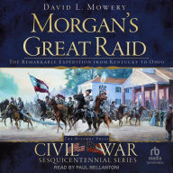 Title: Morgan's Great Raid: The Remarkable Expedition from Kentucky to Ohio, Author: David L. Mowery