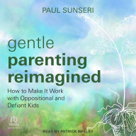 Title: Gentle Parenting Reimagined: How to Make It Work with Oppositional and Defiant Kids, Author: Paul Sunseri