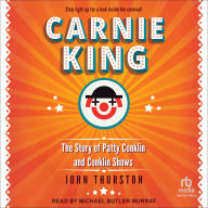 Title: Carnie King: The Story of Patty Conklin and Conklin Shows, Author: John Thurston