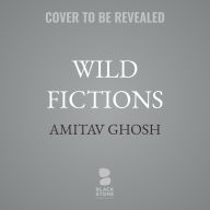 Title: Wild Fictions: Essays on Literature, Empire, and the Environment, Author: Amitav Ghosh