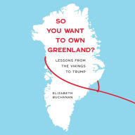 Title: So You Want to Own Greenland?: Lessons from the Vikings to Trump, Author: Elizabeth Buchanan
