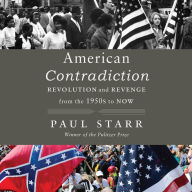 Title: American Contradiction: Revolution and Revenge from the 1950s to Now, Author: Paul Starr