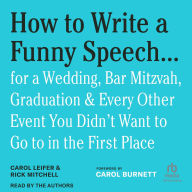 Title: How to Write a Funny Speech . . .: for a Wedding, Bar Mitzvah, Graduation & Every Other Event You Didn't Want to Go to in the First Place, Author: Carol Leifer