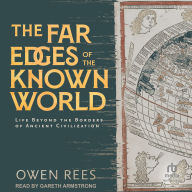 Title: The Far Edges of the Known World: Life Beyond the Borders of Ancient Civilization, Author: Owen Rees