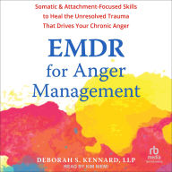 Title: EMDR for Anger Management: Somatic and Attachment-Focused Skills to Heal the Unresolved Trauma That Drives Your Chronic Anger, Author: Deborah S. Kennard