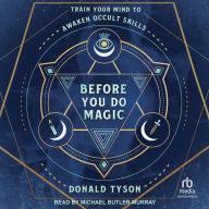 Title: Before You Do Magic: Train Your Mind to Awaken Occult Skills, Author: Donald Tyson
